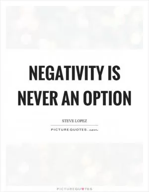 Negativity is never an option Picture Quote #1