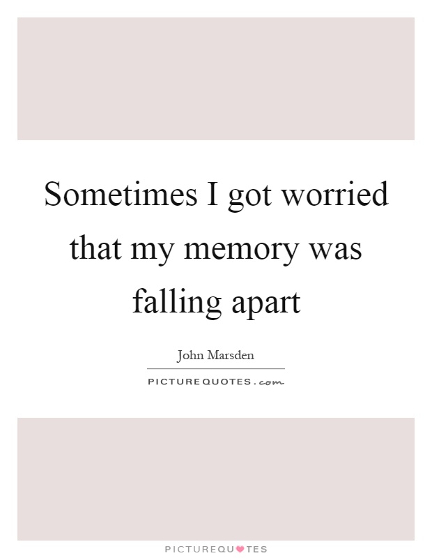 Sometimes I got worried that my memory was falling apart Picture Quote #1