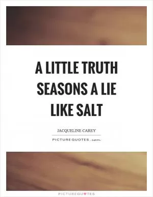 A little truth seasons a lie like salt Picture Quote #1