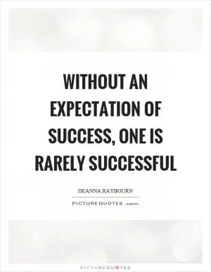 Without an expectation of success, one is rarely successful Picture Quote #1