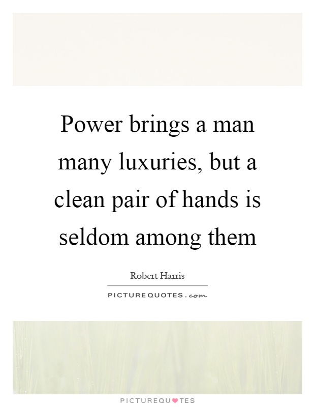 Power brings a man many luxuries, but a clean pair of hands is seldom among them Picture Quote #1
