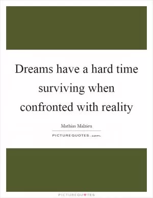 Dreams have a hard time surviving when confronted with reality Picture Quote #1