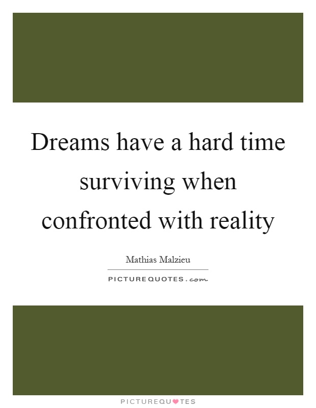 Dreams have a hard time surviving when confronted with reality Picture Quote #1
