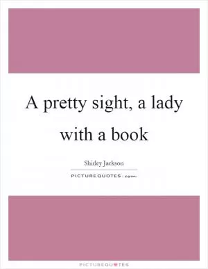 A pretty sight, a lady with a book Picture Quote #1