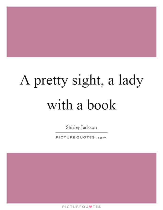 A pretty sight, a lady with a book Picture Quote #1
