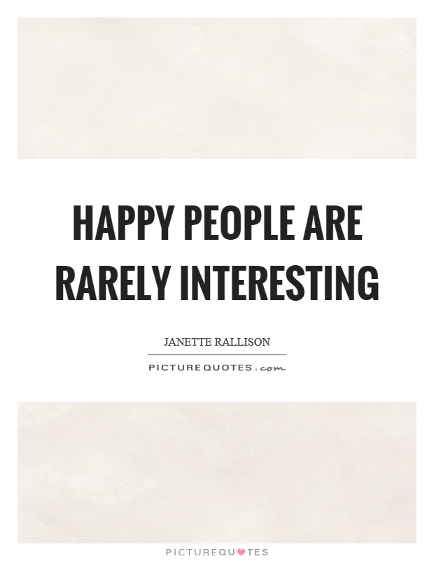 Happy people are rarely interesting Picture Quote #1