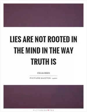 Lies are not rooted in the mind in the way truth is Picture Quote #1