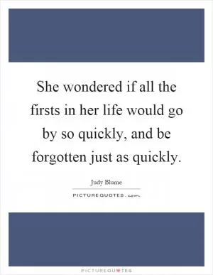 She wondered if all the firsts in her life would go by so quickly, and be forgotten just as quickly Picture Quote #1