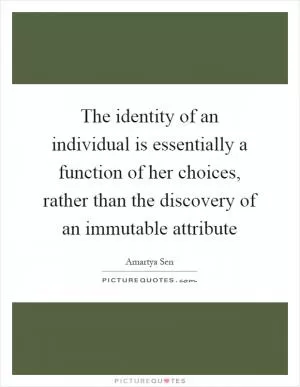 The identity of an individual is essentially a function of her choices, rather than the discovery of an immutable attribute Picture Quote #1