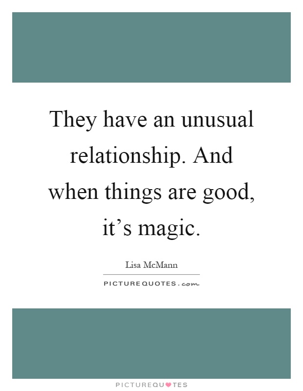 They have an unusual relationship. And when things are good, it's magic Picture Quote #1