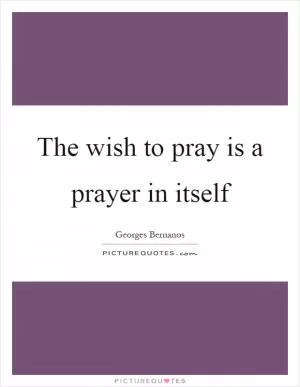 The wish to pray is a prayer in itself Picture Quote #1
