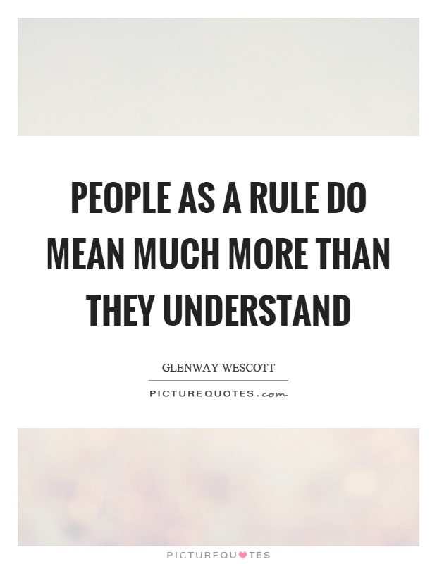 People as a rule do mean much more than they understand Picture Quote #1