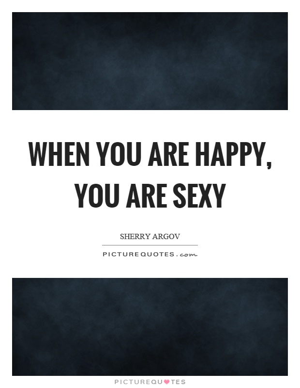 When you are happy, you are sexy Picture Quote #1