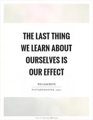 The last thing we learn about ourselves is our effect Picture Quote #1