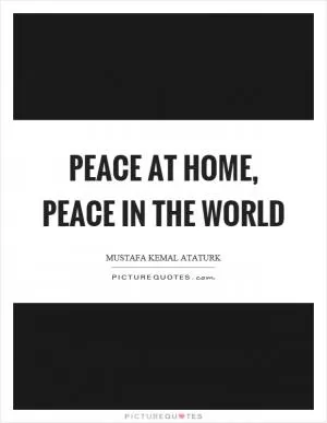 Peace at home, peace in the world Picture Quote #1