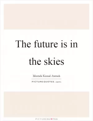 The future is in the skies Picture Quote #1