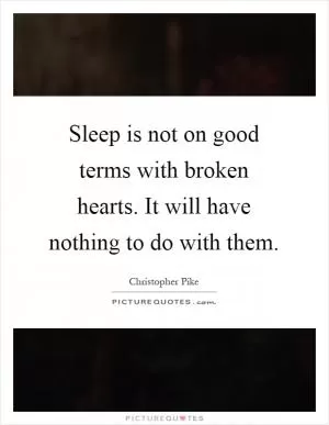 Sleep is not on good terms with broken hearts. It will have nothing to do with them Picture Quote #1