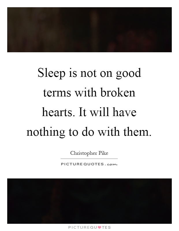 Sleep is not on good terms with broken hearts. It will have nothing to do with them Picture Quote #1