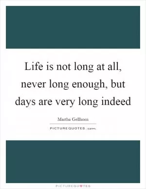 Life is not long at all, never long enough, but days are very long indeed Picture Quote #1