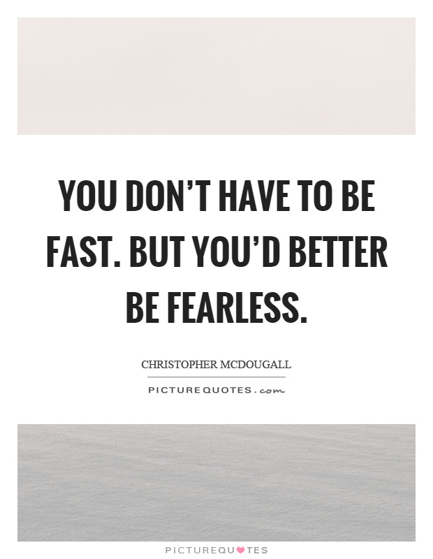 You don't have to be fast. But you'd better be fearless Picture Quote #1