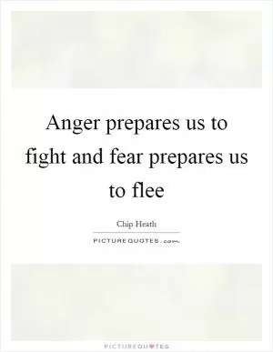 Anger prepares us to fight and fear prepares us to flee Picture Quote #1