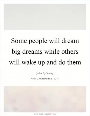 Some people will dream big dreams while others will wake up and do them Picture Quote #1
