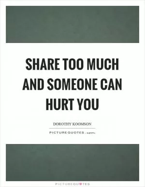 Share too much and someone can hurt you Picture Quote #1
