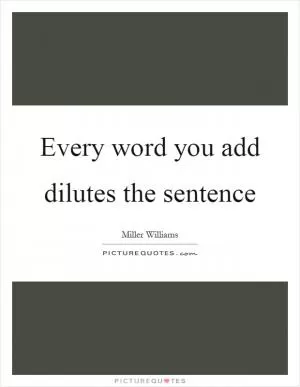 Every word you add dilutes the sentence Picture Quote #1