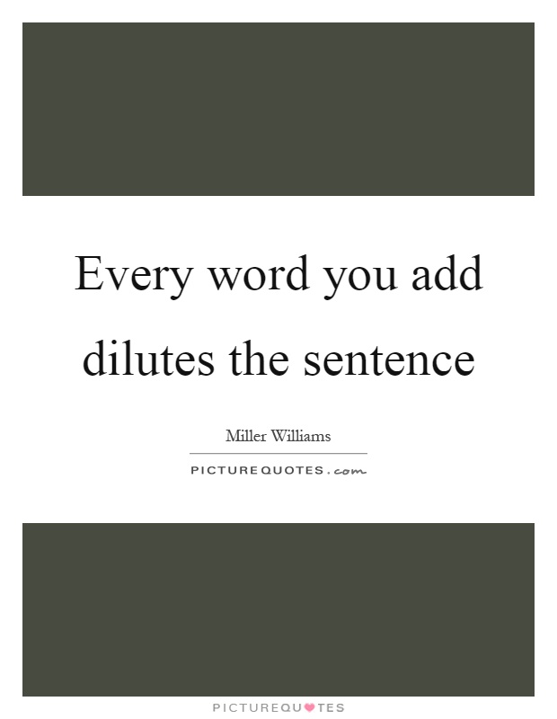 Every word you add dilutes the sentence Picture Quote #1