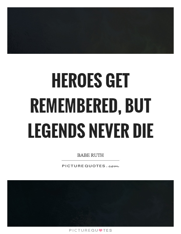 Heroes get remembered, but legends never die Picture Quote #1