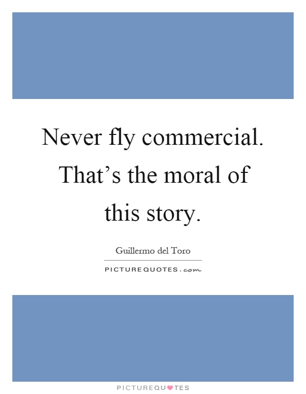 Never fly commercial. That's the moral of this story Picture Quote #1