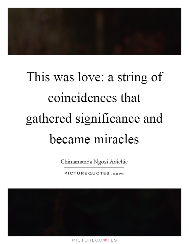 This was love: a string of coincidences that gathered significance and became miracles Picture Quote #1