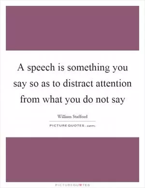 A speech is something you say so as to distract attention from what you do not say Picture Quote #1