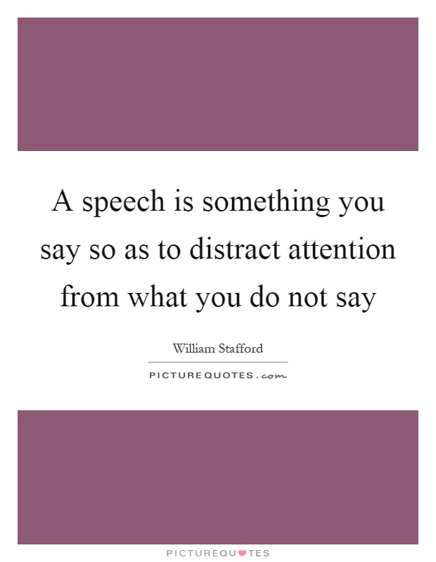 A speech is something you say so as to distract attention from what you do not say Picture Quote #1