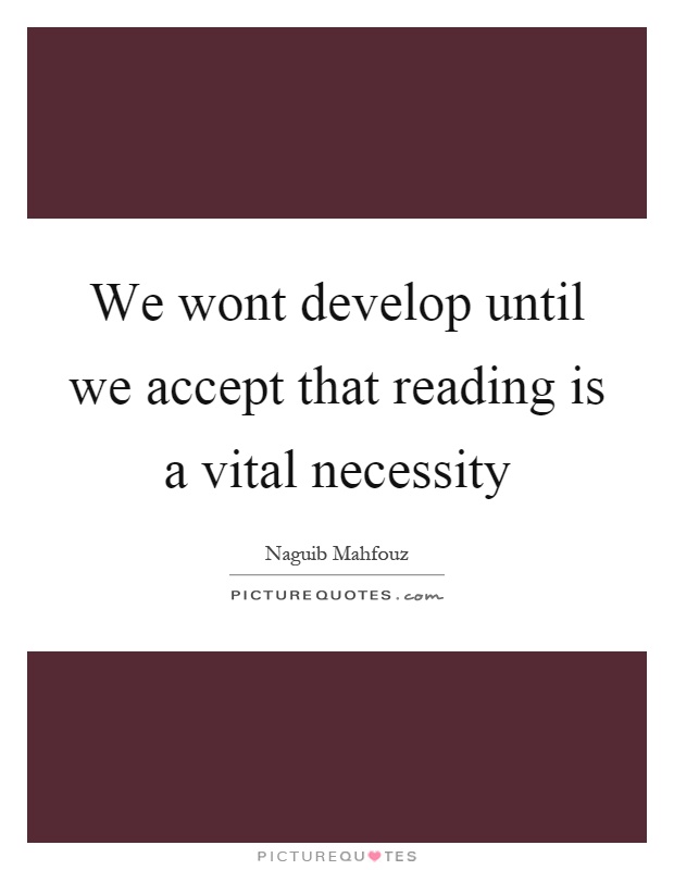 We wont develop until we accept that reading is a vital necessity Picture Quote #1