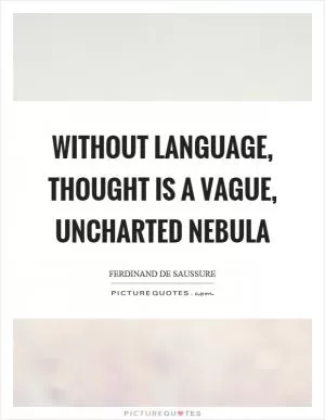 Without language, thought is a vague, uncharted nebula Picture Quote #1