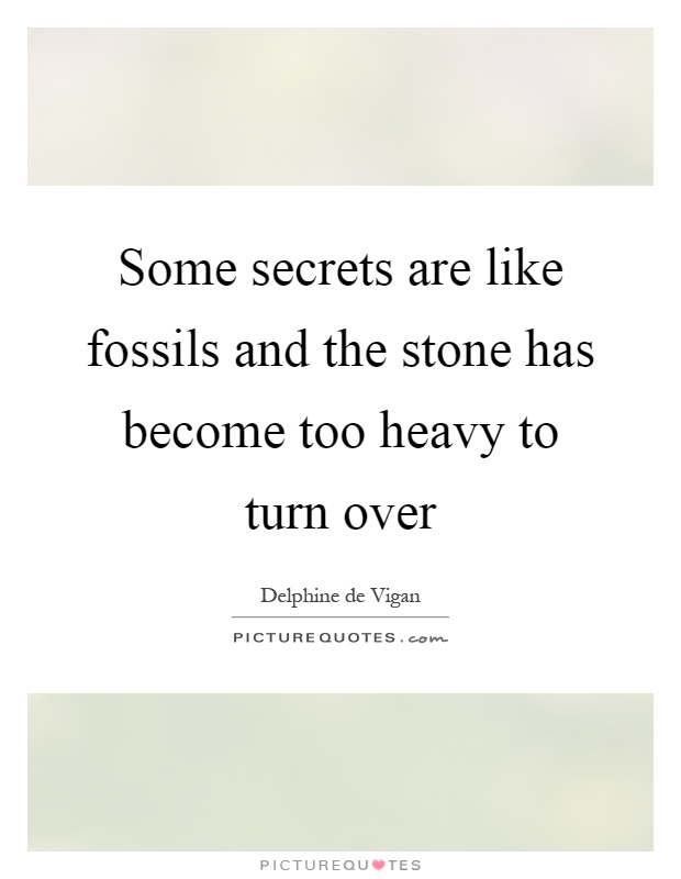 Some secrets are like fossils and the stone has become too heavy to turn over Picture Quote #1