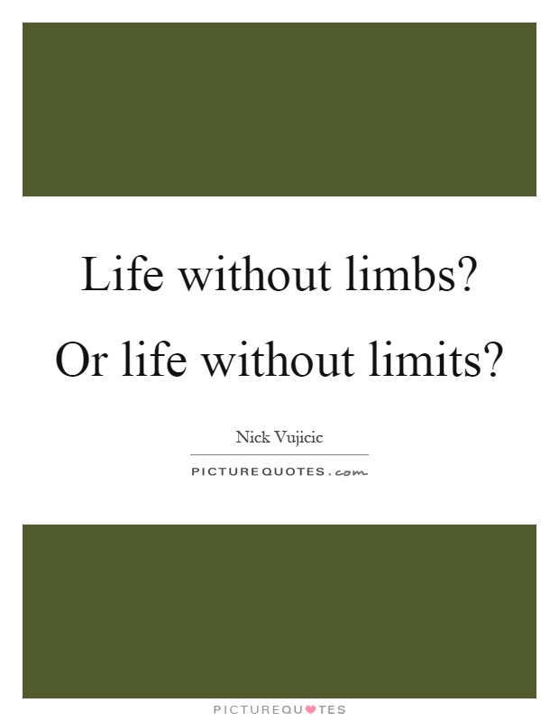 Life without limbs? Or life without limits? Picture Quote #1