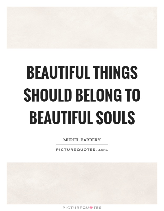 Beautiful things should belong to beautiful souls Picture Quote #1