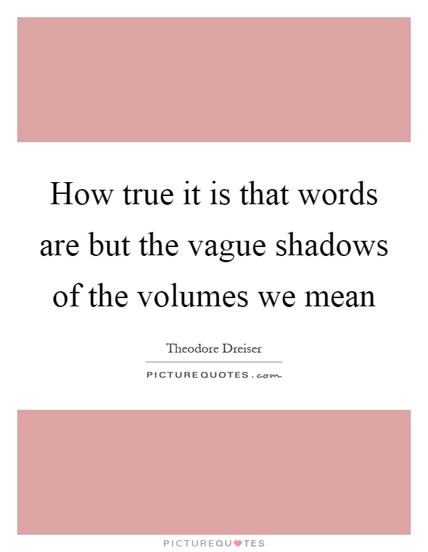 How true it is that words are but the vague shadows of the volumes we mean Picture Quote #1