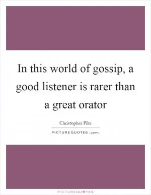 In this world of gossip, a good listener is rarer than a great orator Picture Quote #1
