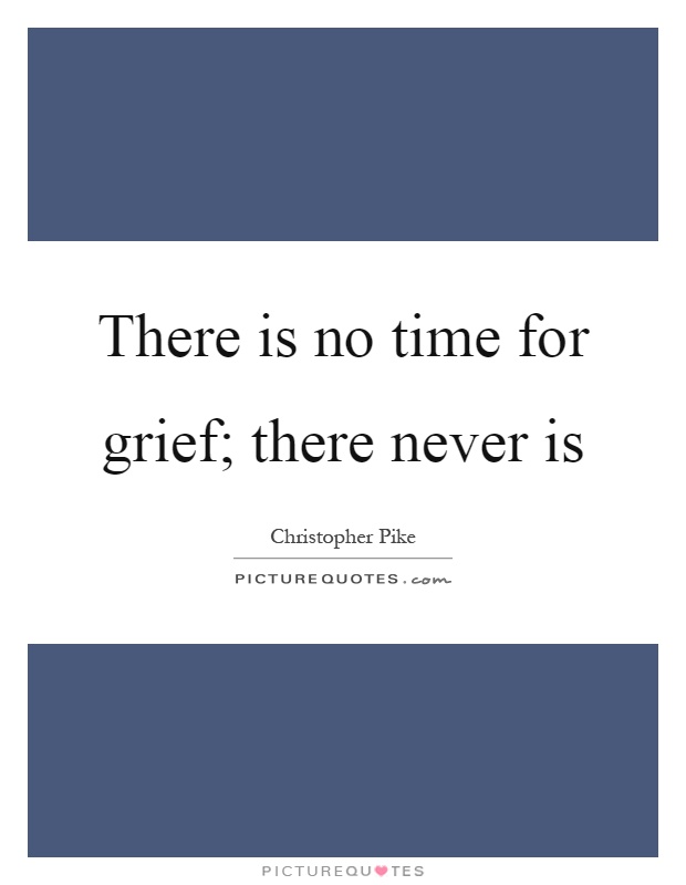 There is no time for grief; there never is Picture Quote #1