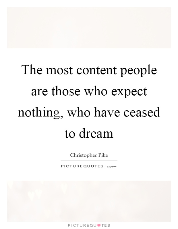 The most content people are those who expect nothing, who have ceased to dream Picture Quote #1