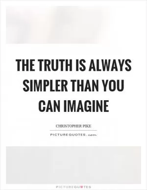 The truth is always simpler than you can imagine Picture Quote #1