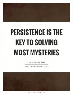 Persistence is the key to solving most mysteries Picture Quote #1