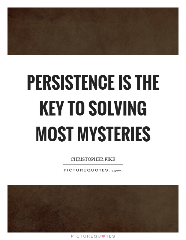 Persistence is the key to solving most mysteries Picture Quote #1