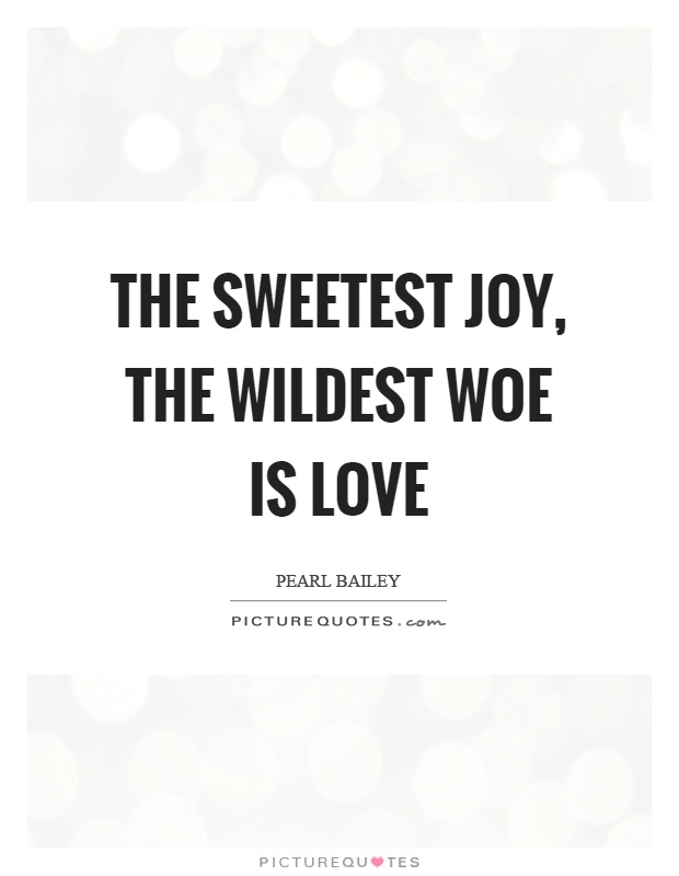 The sweetest joy, the wildest woe is love Picture Quote #1