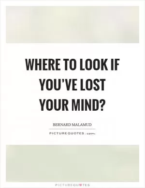 Where to look if you’ve lost your mind? Picture Quote #1