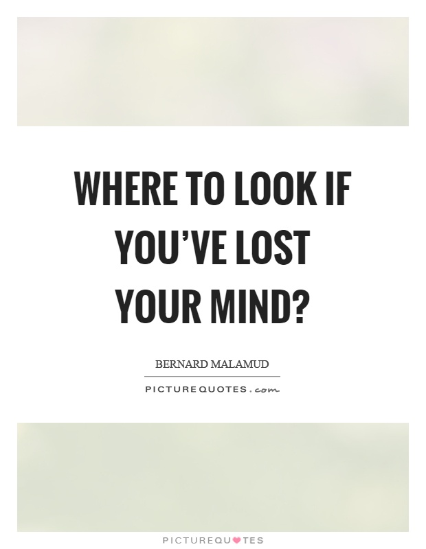 Where to look if you've lost your mind? Picture Quote #1