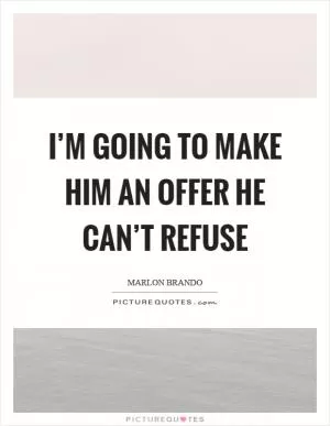 I’m going to make him an offer he can’t refuse Picture Quote #1